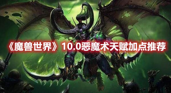 《魔兽世界》10.0恶魔术天赋加点推荐