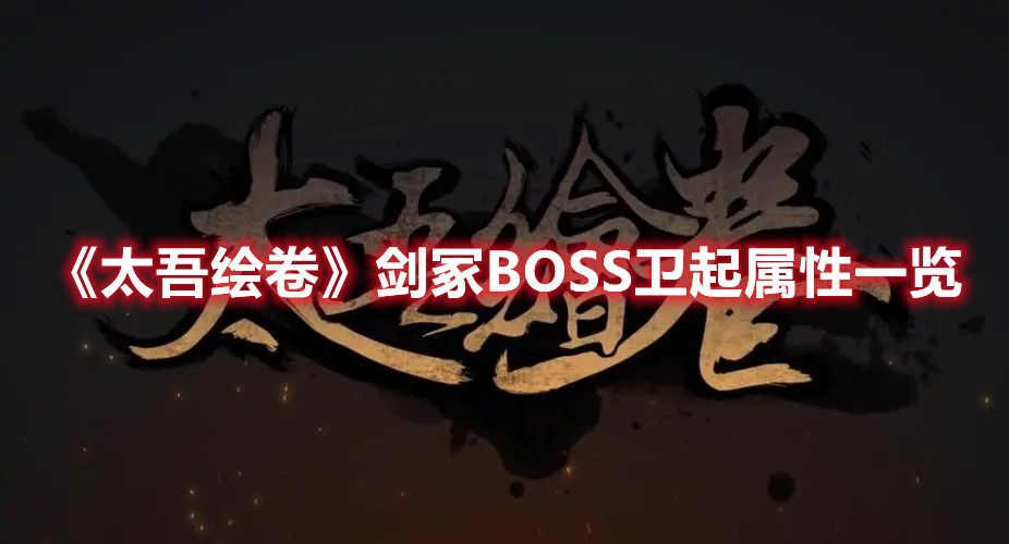 《太吾绘卷》剑冢BOSS卫起属性一览