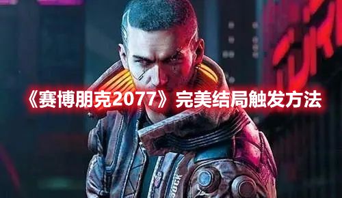 《赛博朋克2077》完美结局触发方法